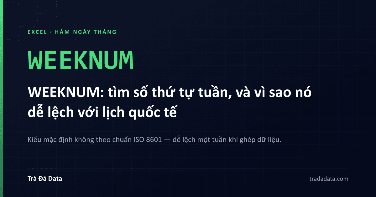 WEEKNUM: tìm số thứ tự tuần trong năm, và vì sao nó dễ lệch với lịch quốc tế
